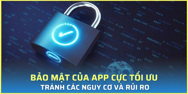 Bảo mật của app cực tối ưu, tránh các nguy cơ và rủi ro