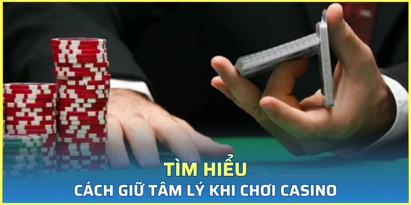 Tìm hiểu cơ bản về cách giữ tâm lý khi chơi casino là gì