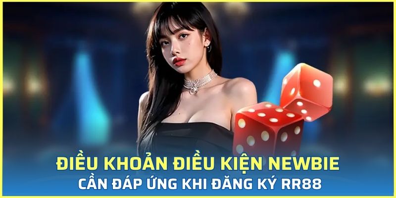 Điều khoản điều kiện newbie cần đáp ứng khi đăng ký RR88