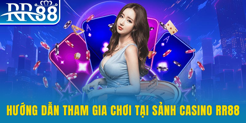Hướng dẫn tham gia trải nghiệm tại casino RR88