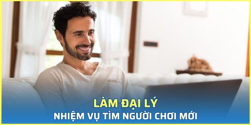 Làm đại lý có nhiệm vụ tìm kiếm người chơi mới cho nhà cái