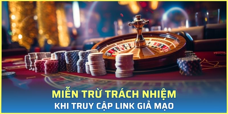 Miễn chịu trách nhiệm khi người chơi truy cập link giả mạo