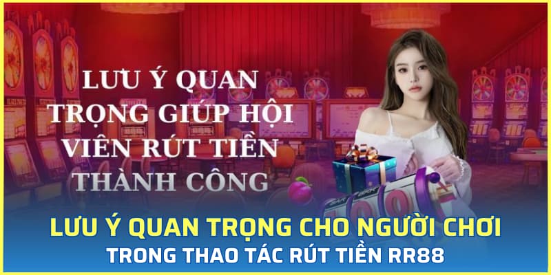 Một số lưu ý quan trọng cho người chơi trong thao tác rút tiền RR88