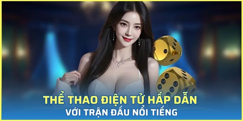 Thể thao điện tử hấp dẫn với trận đấu nổi tiếng