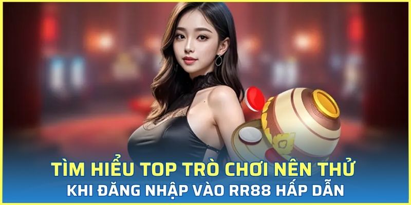 Tìm hiểu top trò chơi nên thử khi đăng nhập vào RR88 hấp dẫn