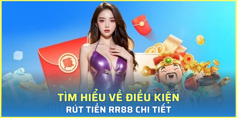 Tìm hiểu về điều kiện rút tiền RR88 chi tiết