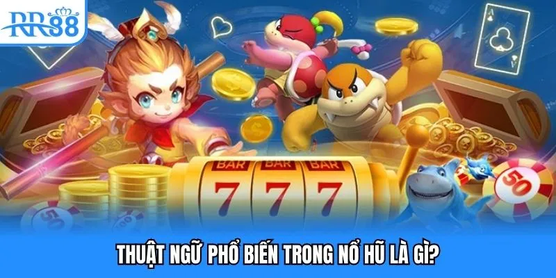 Thuật ngữ phổ biến trong nổ hũ là gì?